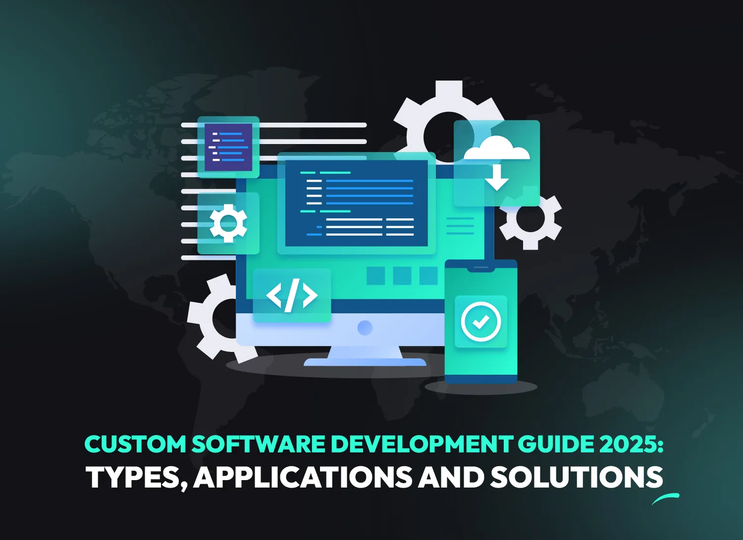 Custom Software Development Guide 2025: Types, Applications and Solutions